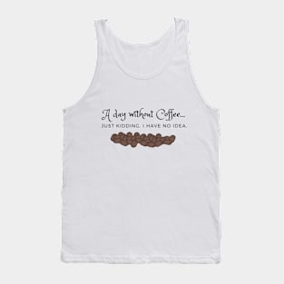 A Day Without Coffee... Just Kidding.  I have no idea Tank Top